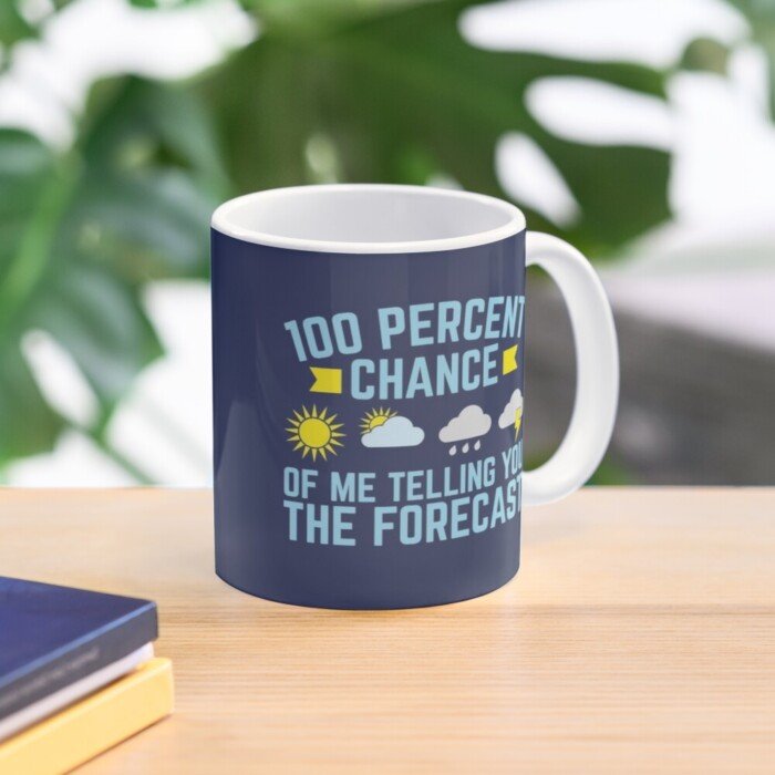 100 Percent Chance Of Me Telling You The Forecast Mug