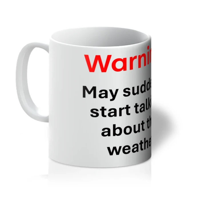 Warning - may suddenly start talking about the weather - 11oz Ceramic Mug